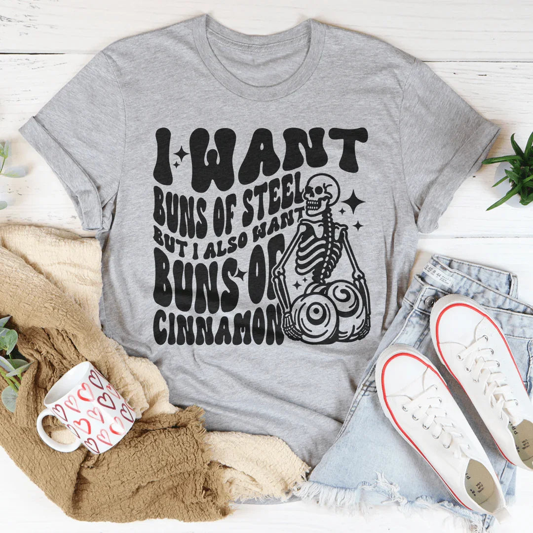 I Want Buns Of Steel But I Also Want Buns Of Cinnamon Tee