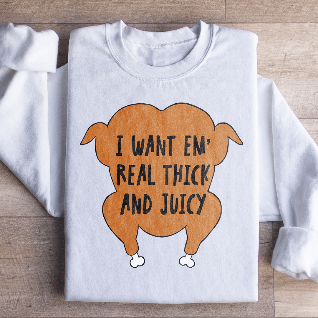 I Want Em' Real Thick And Juicy Sweatshirt