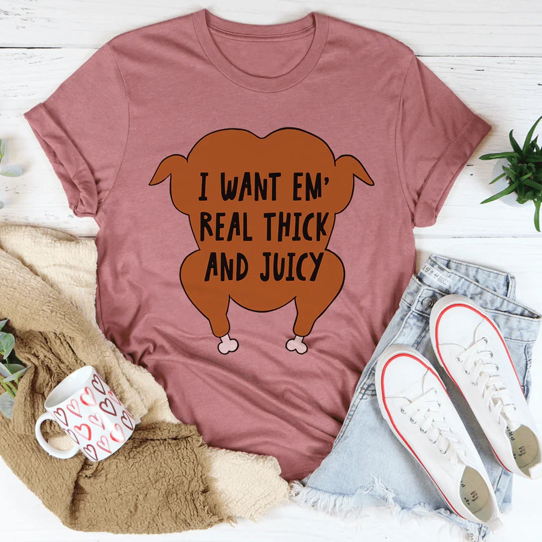 I Want Em' Real Thick And Juicy Tee