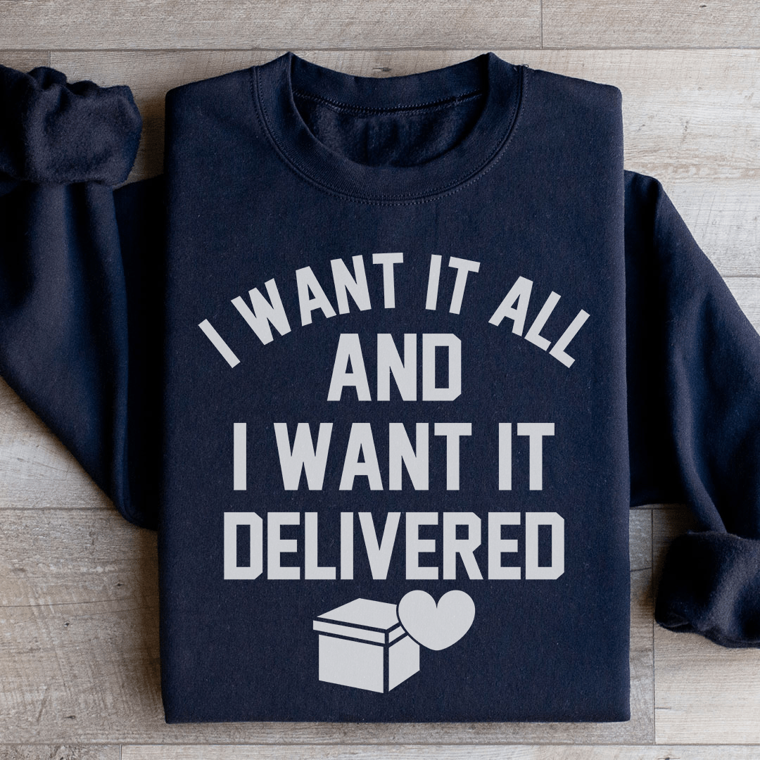 I Want It All And I Want It Delivered Sweatshirt