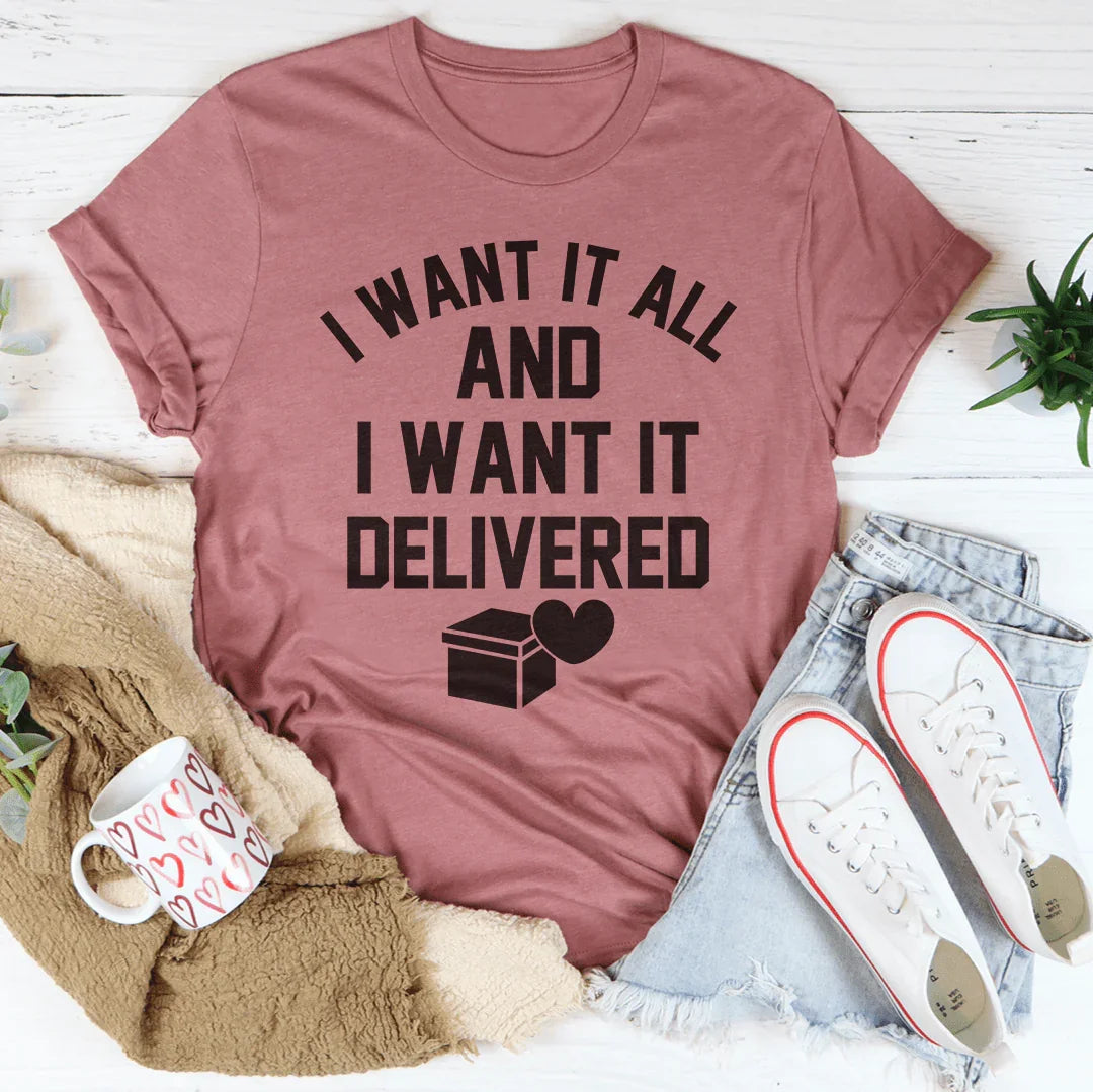 I Want It All And I Want It Delivered Tee