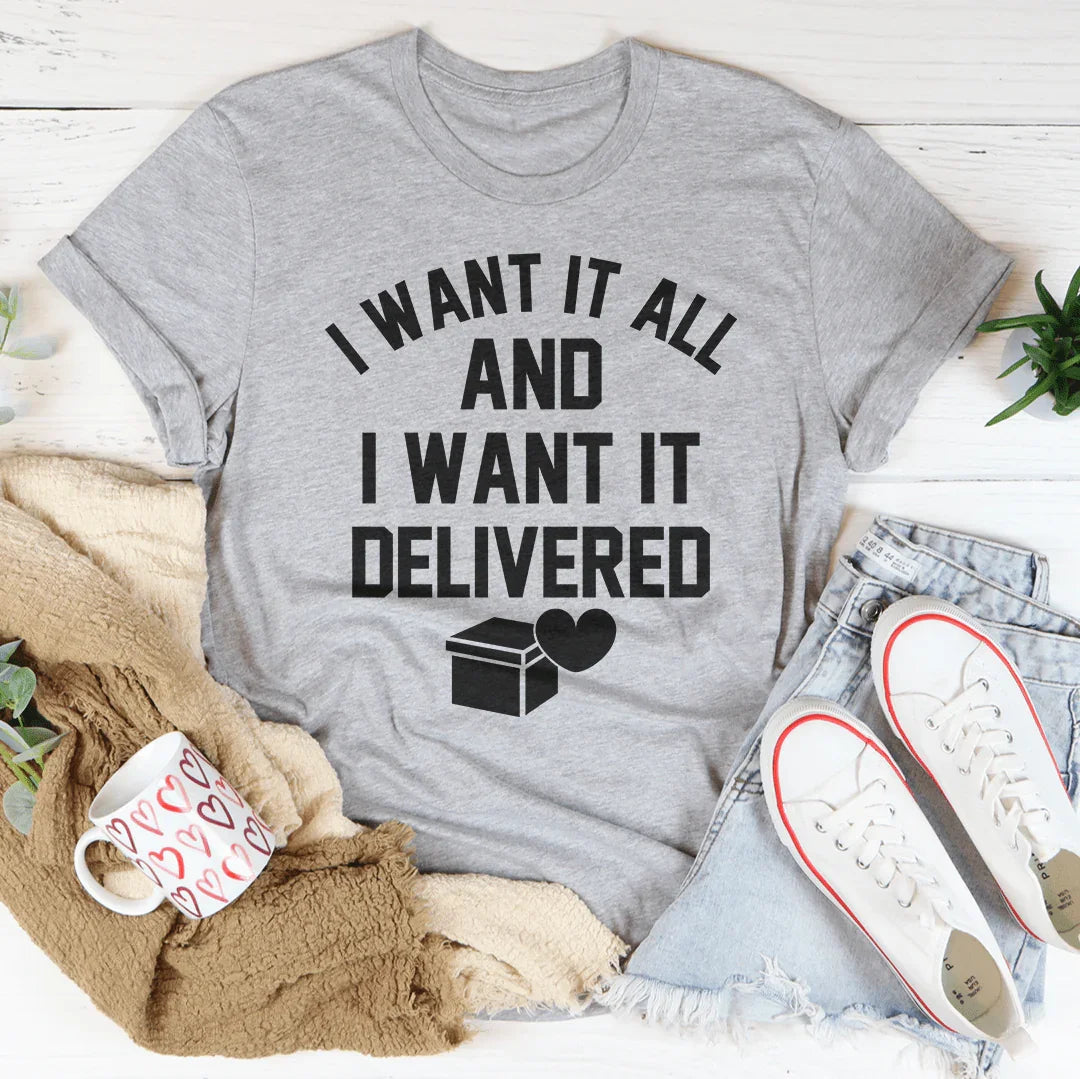I Want It All And I Want It Delivered Tee