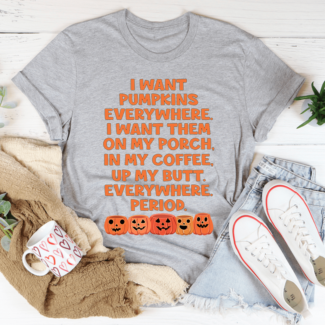 I Want Pumpkins Everywhere Tee