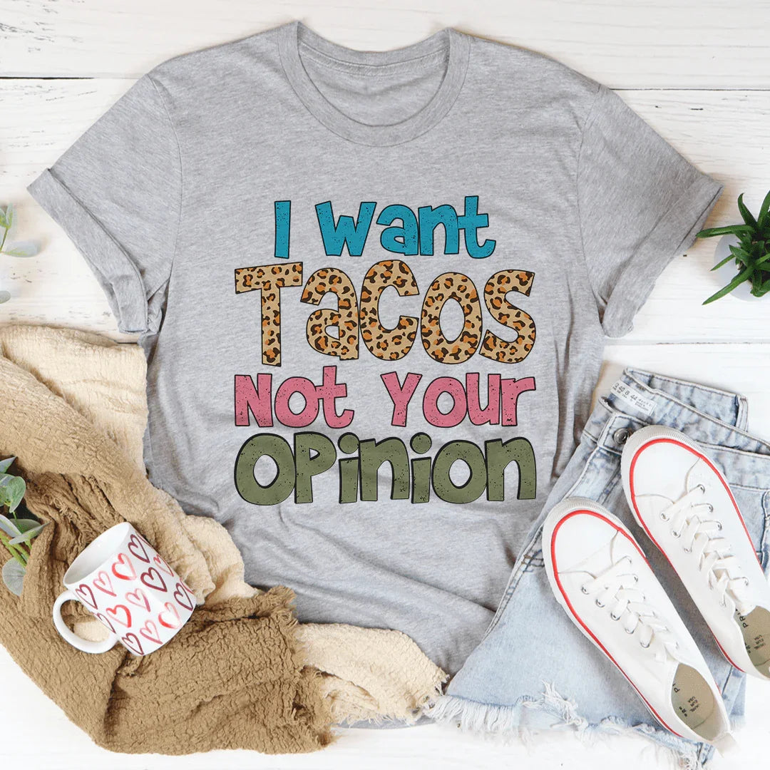 I Want Tacos Not Your Opinion Tee
