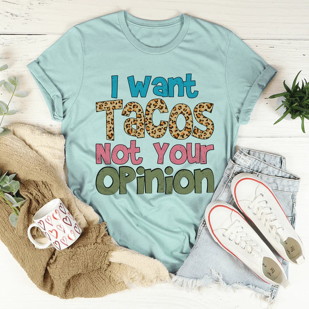 I Want Tacos Not Your Opinion Tee