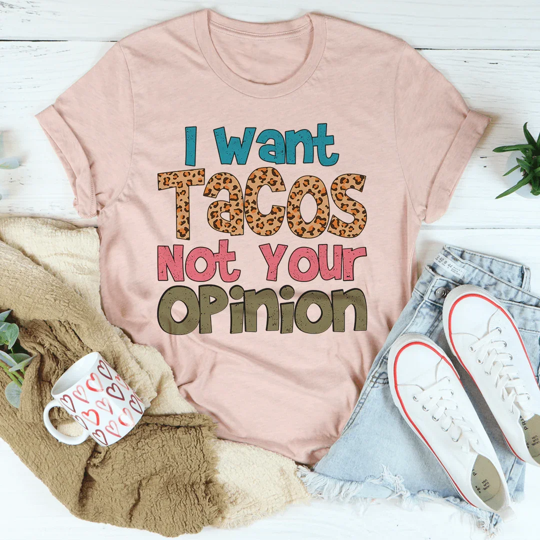 I Want Tacos Not Your Opinion Tee