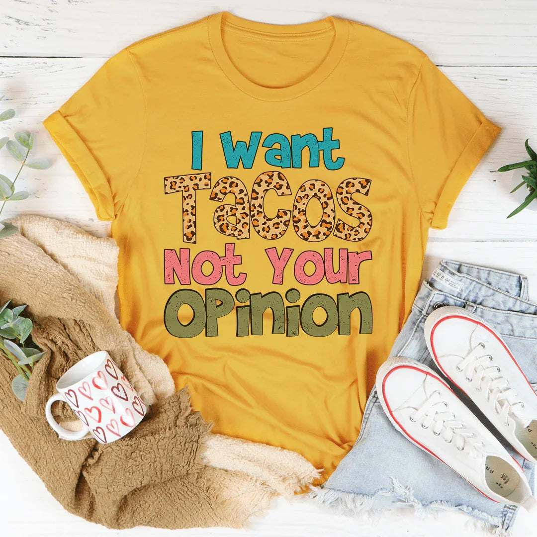 I Want Tacos Not Your Opinion Tee
