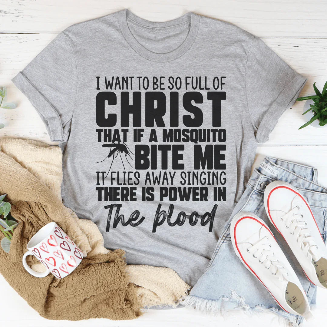 I Want To Be So Full Of Christ Tee