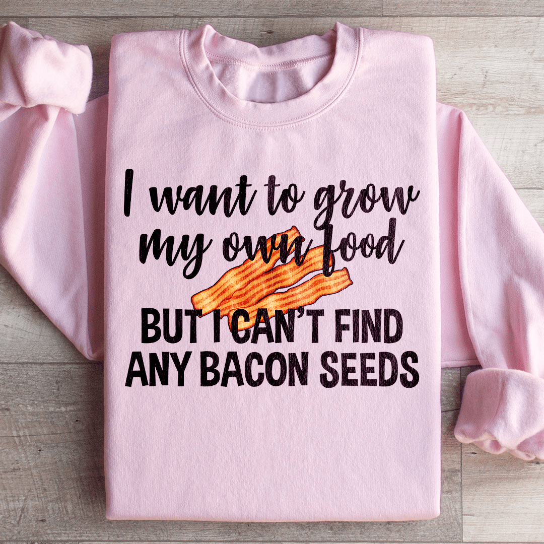 I Want To Grow My Own Food Sweatshirt