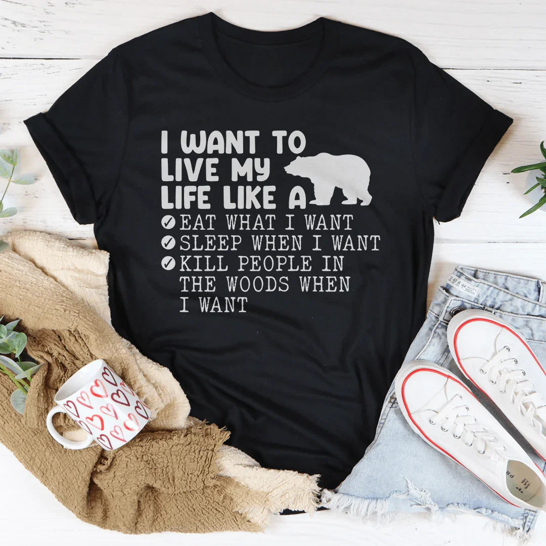 I Want To Live My Life Like A Bear Tee