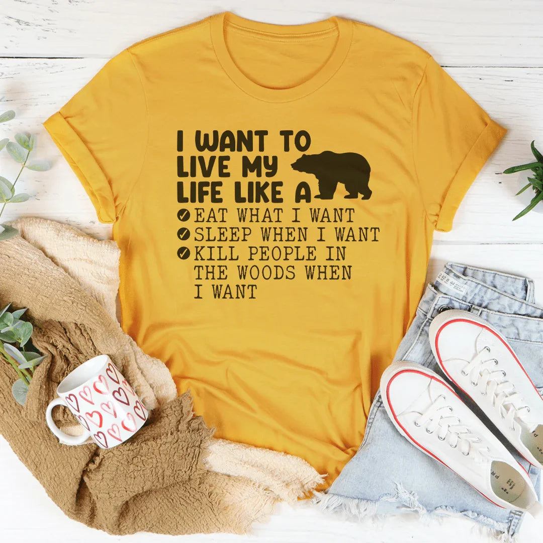 I Want To Live My Life Like A Bear Tee