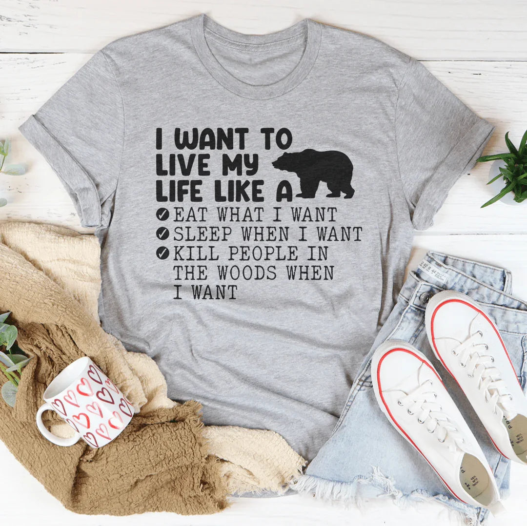 I Want To Live My Life Like A Bear Tee