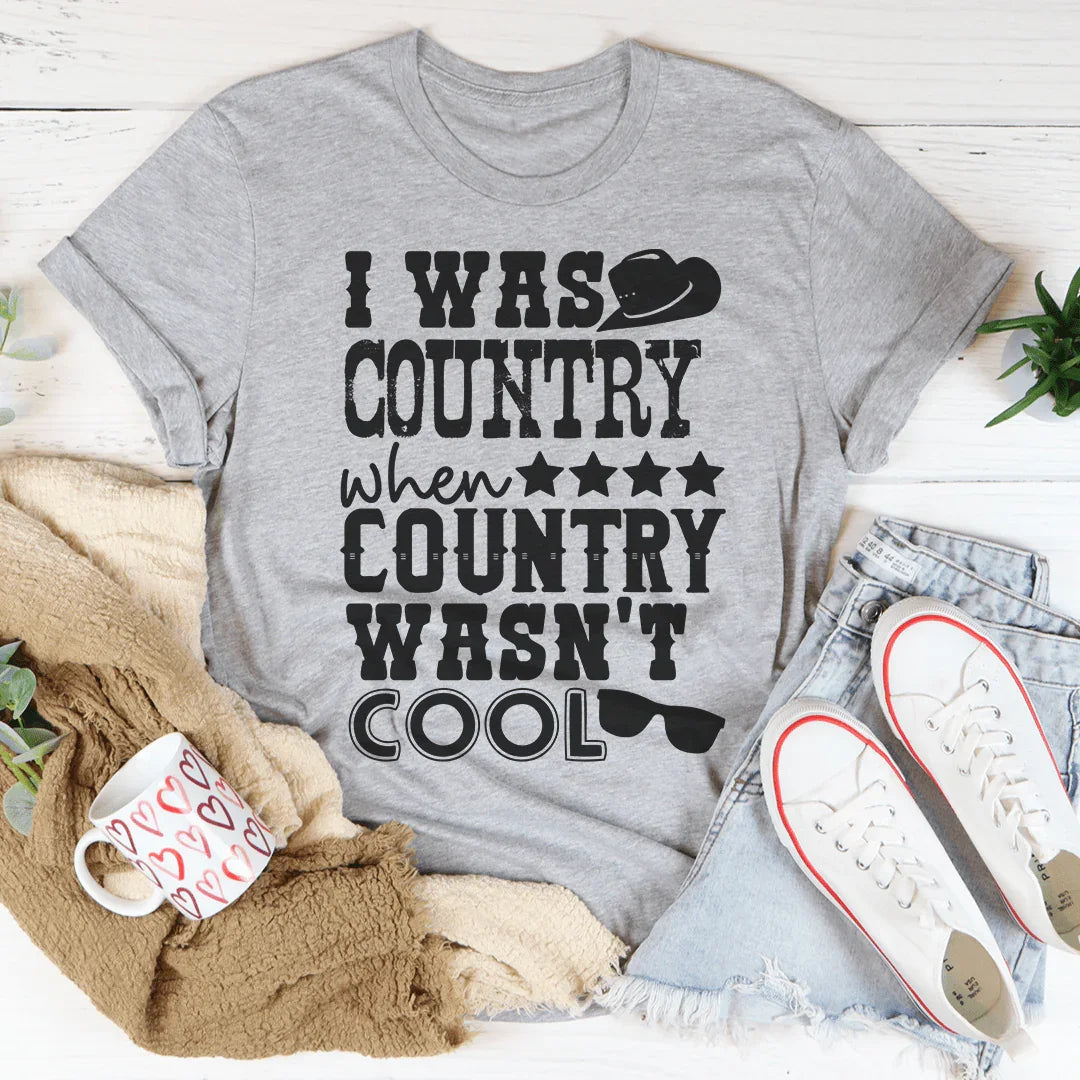 I Was Country When Country Wasn't Cool Tee