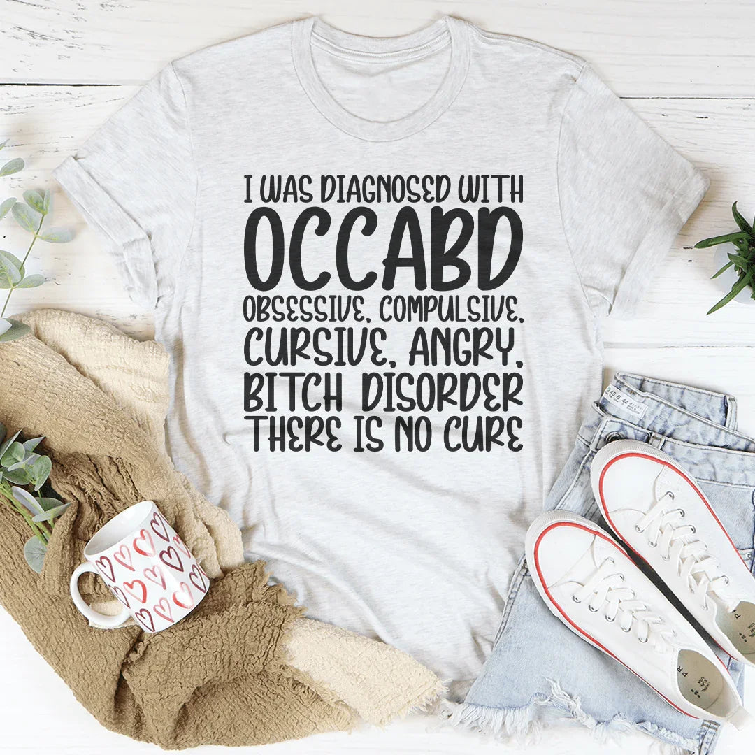 I Was Diagnosed With OCCABD Tee