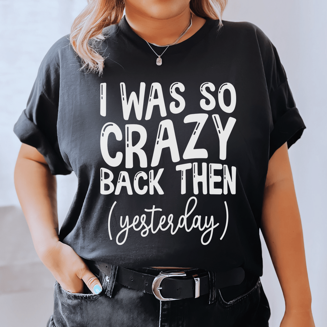 I Was So Crazy Back Then Tee