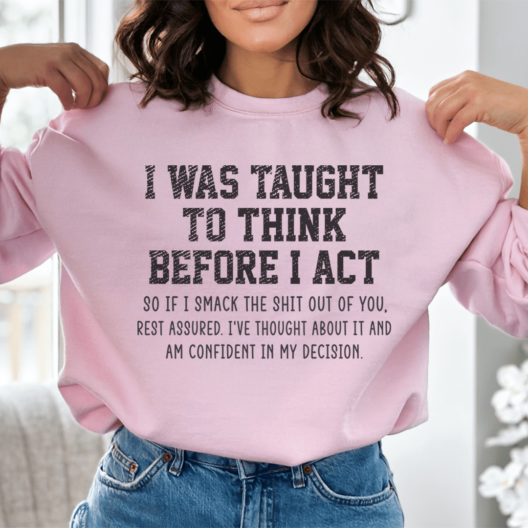I Was Taught To Think Before I Act Sweatshirt