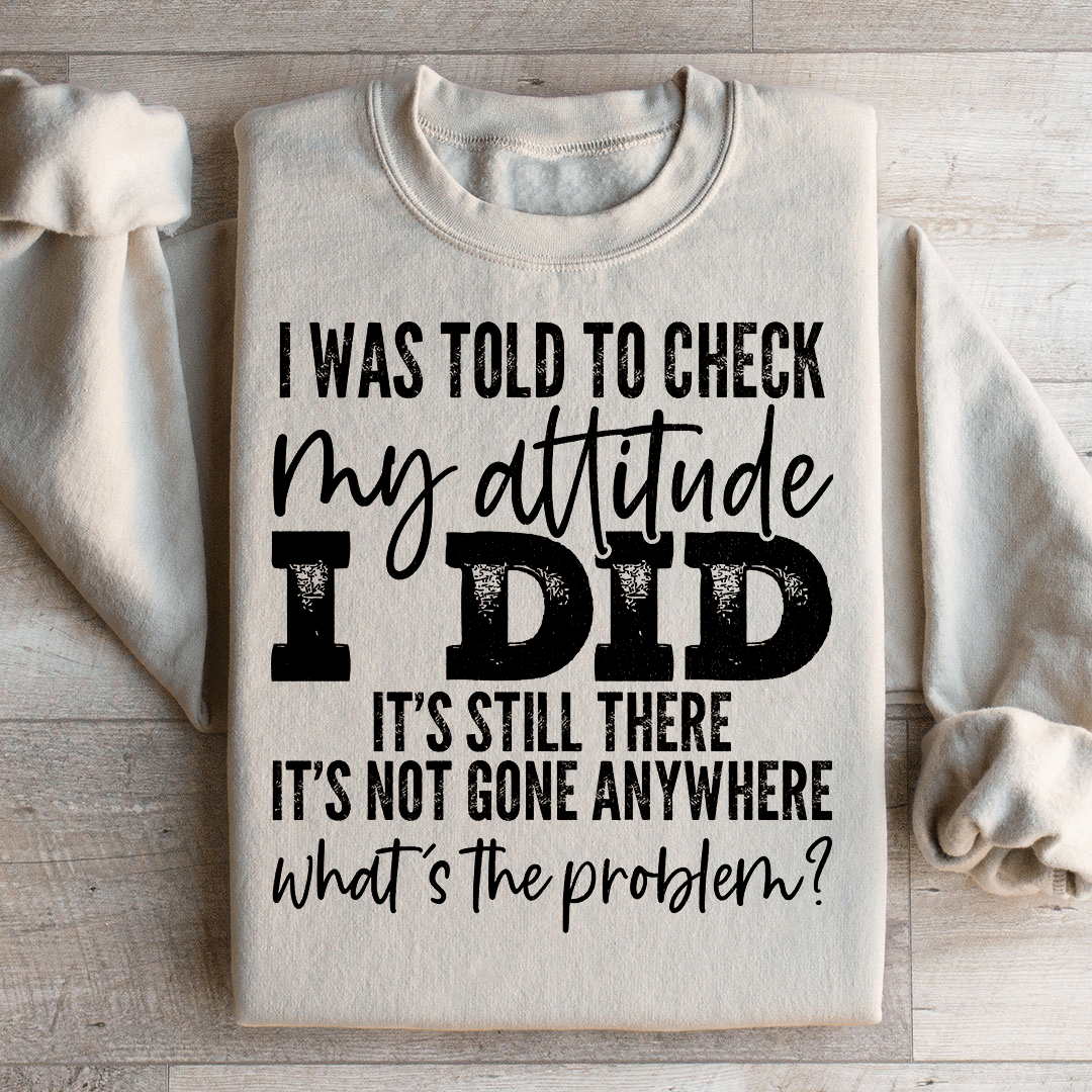 I Was Told To Check My Attitude Sweatshirt