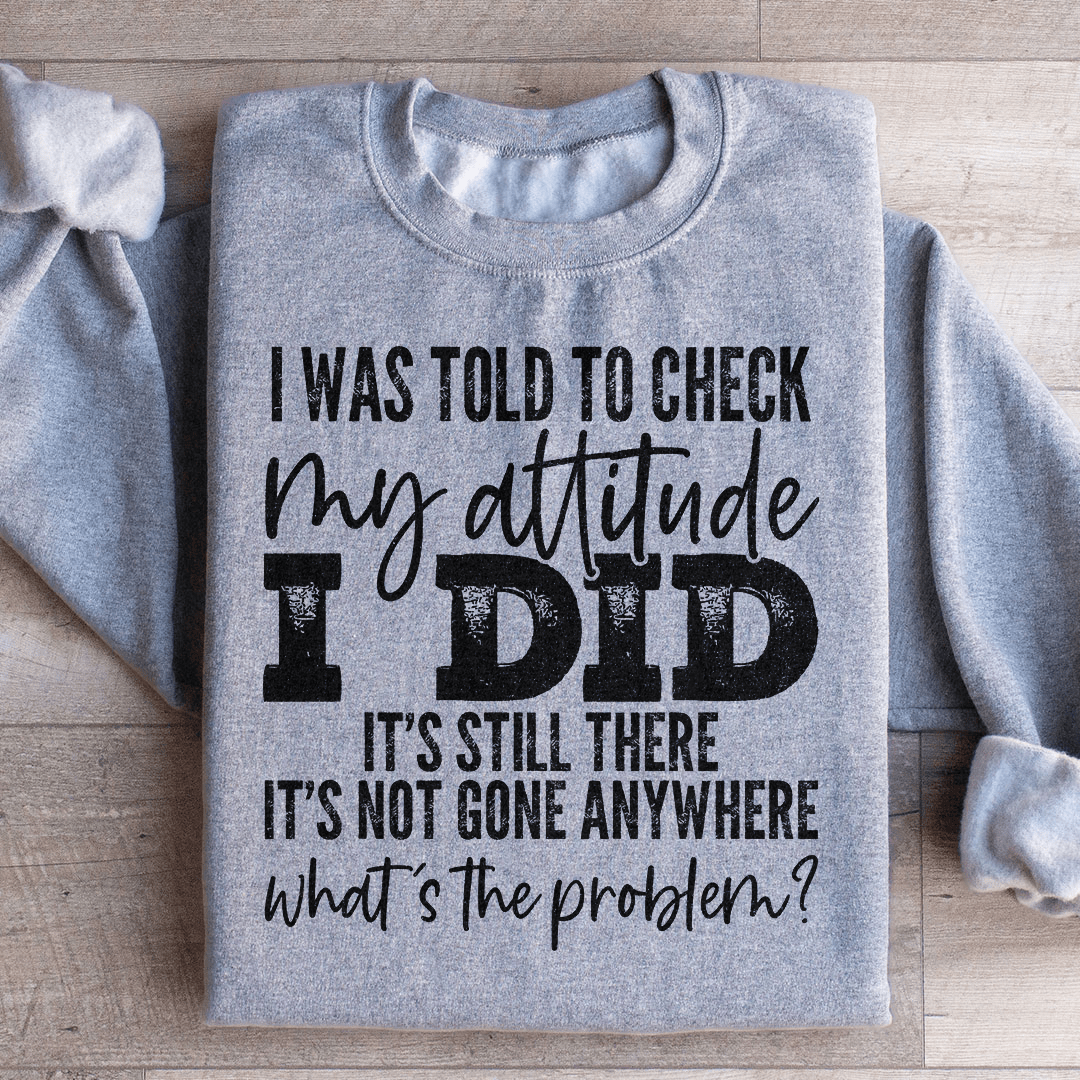 I Was Told To Check My Attitude Sweatshirt