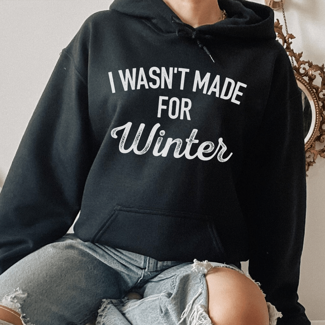 I Wasn't Made For Winter Hoodie
