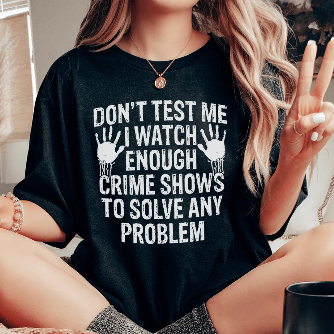 I Watch Enough Crime Shows To Solve Any Problem Tee