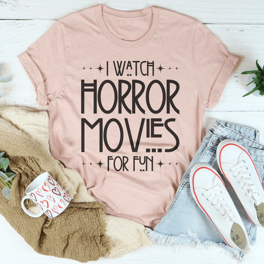 I Watch Horror Movies For Fun Tee