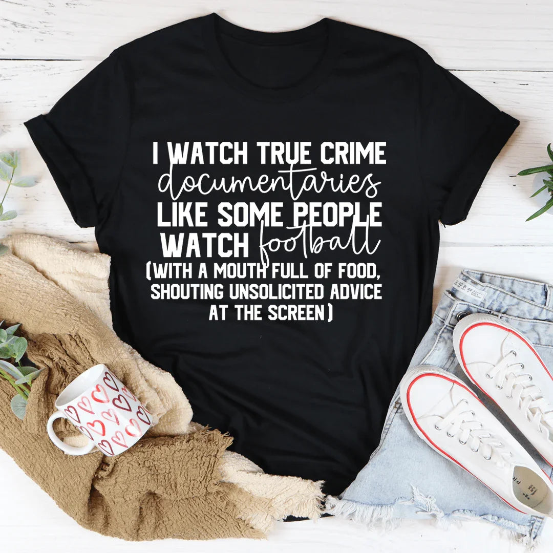 I Watch True Crime Like Some People Watch Football Tee