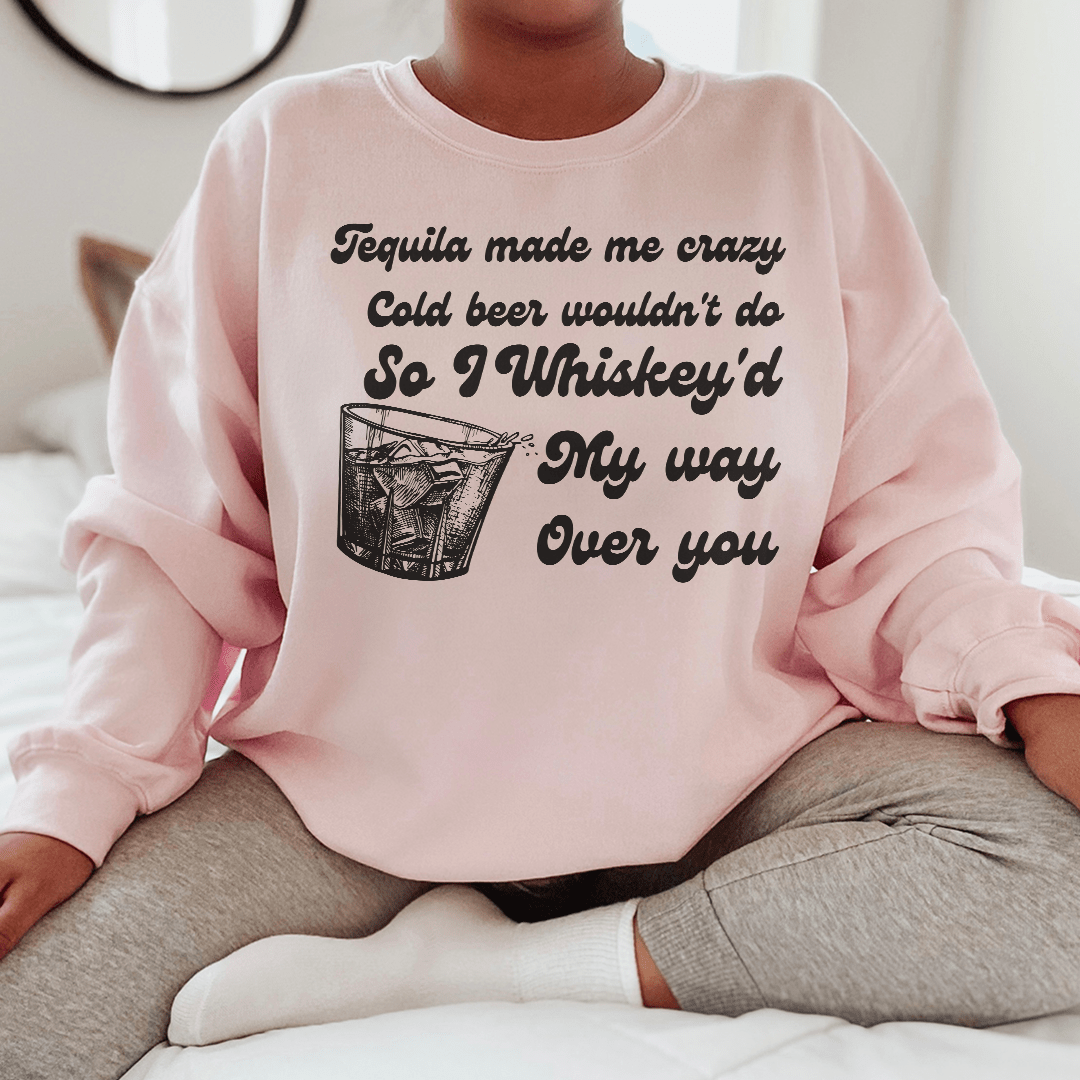 I Whiskey'd My Way Over You Sweatshirt