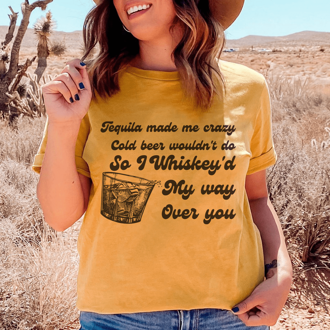 I Whiskey'd My Way Over You Tee