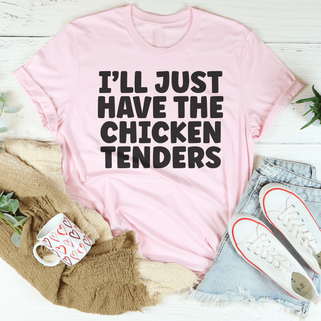 I Will Just Have The Chicken Tenders Tee