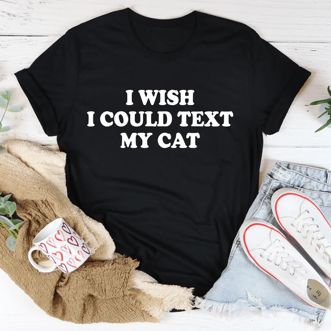 I Wish I Could Text My Cat Tee