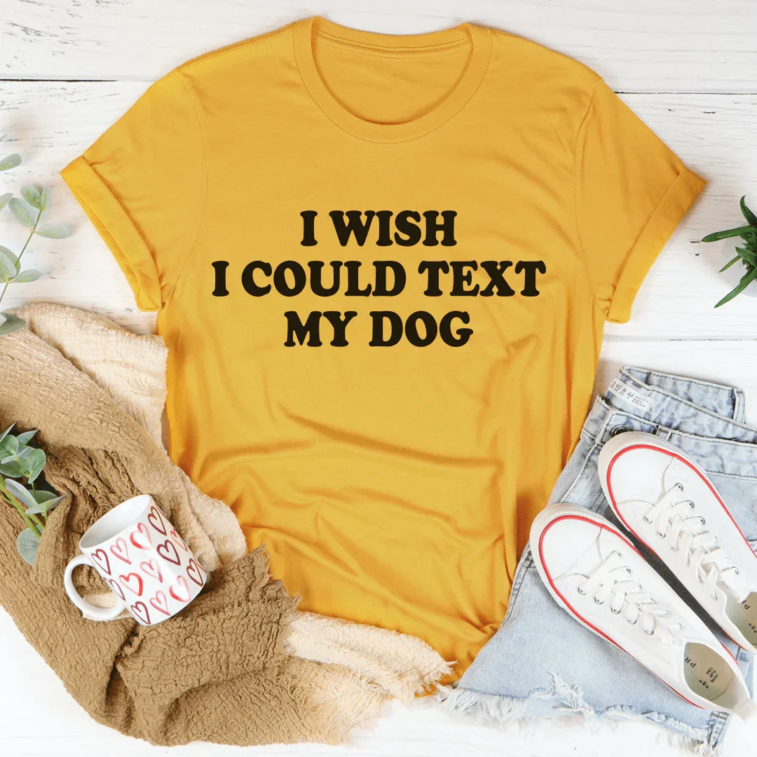 I Wish I Could Text My Dog Tee