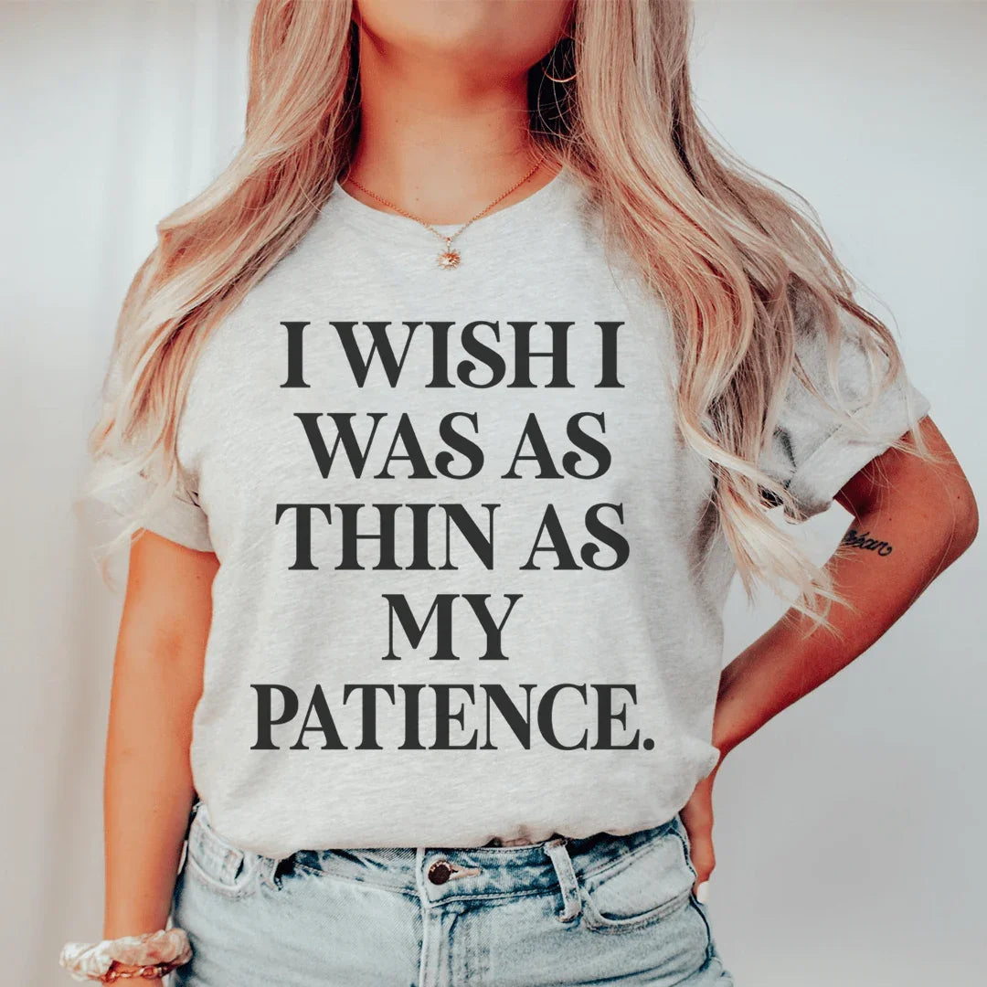 I Wish I Was As Thin As My Patience Tee
