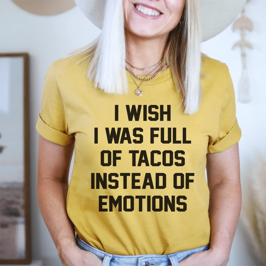 I Wish I Was Full Of Tacos Instead Of Emotions Tee