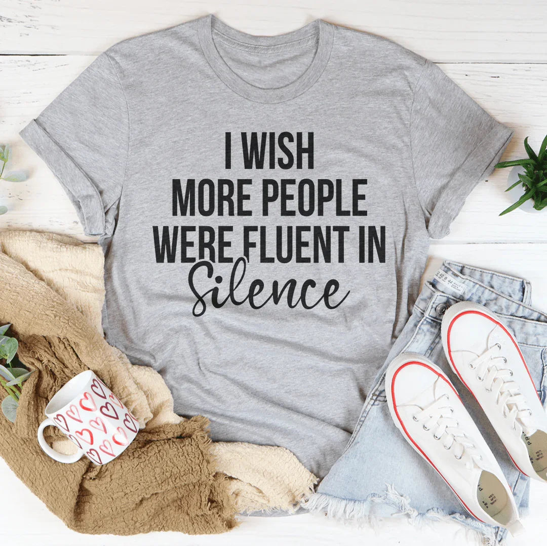 I Wish More People Were Fluent In Silence Tee
