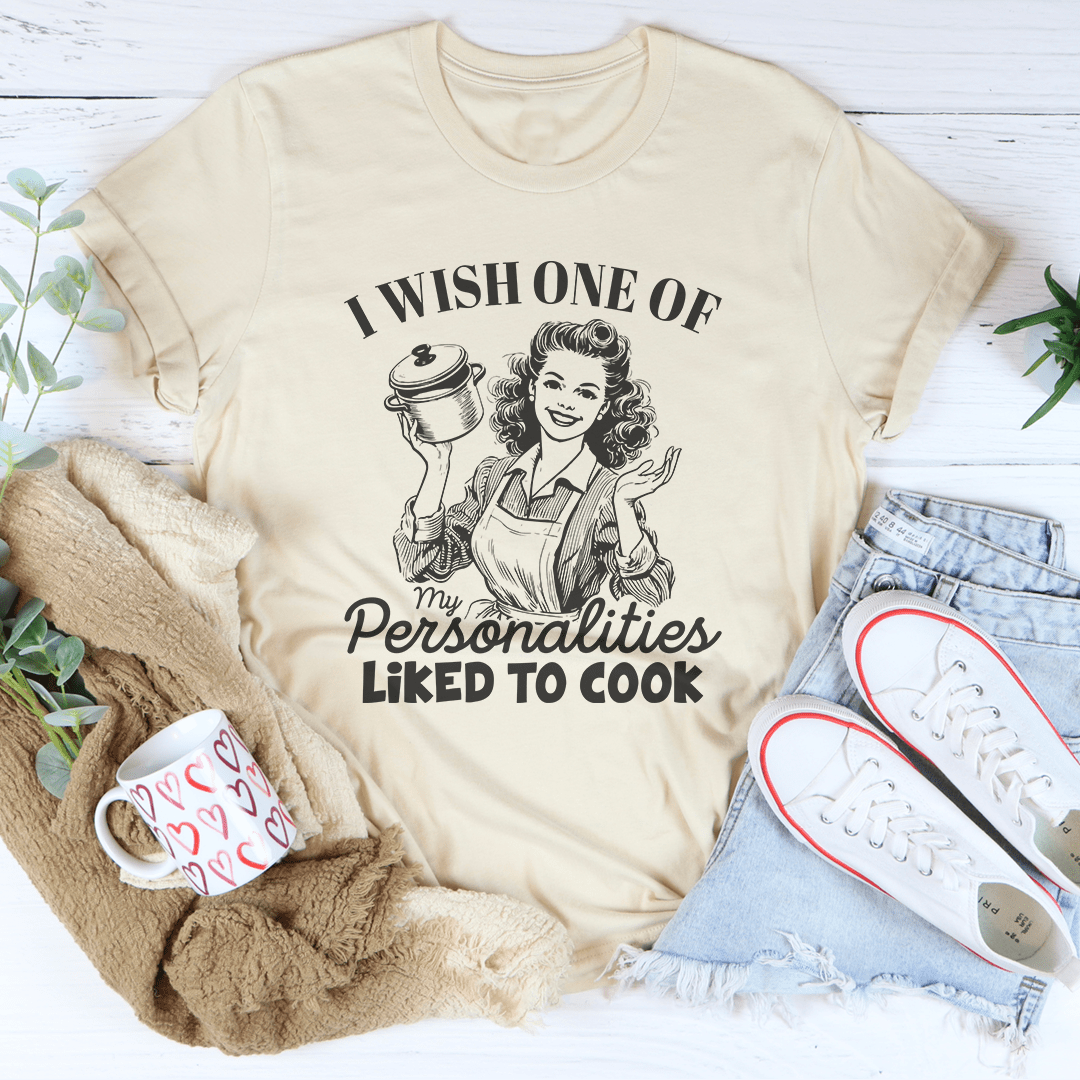 I Wish One Of My Personalties Likes To Cook Tee