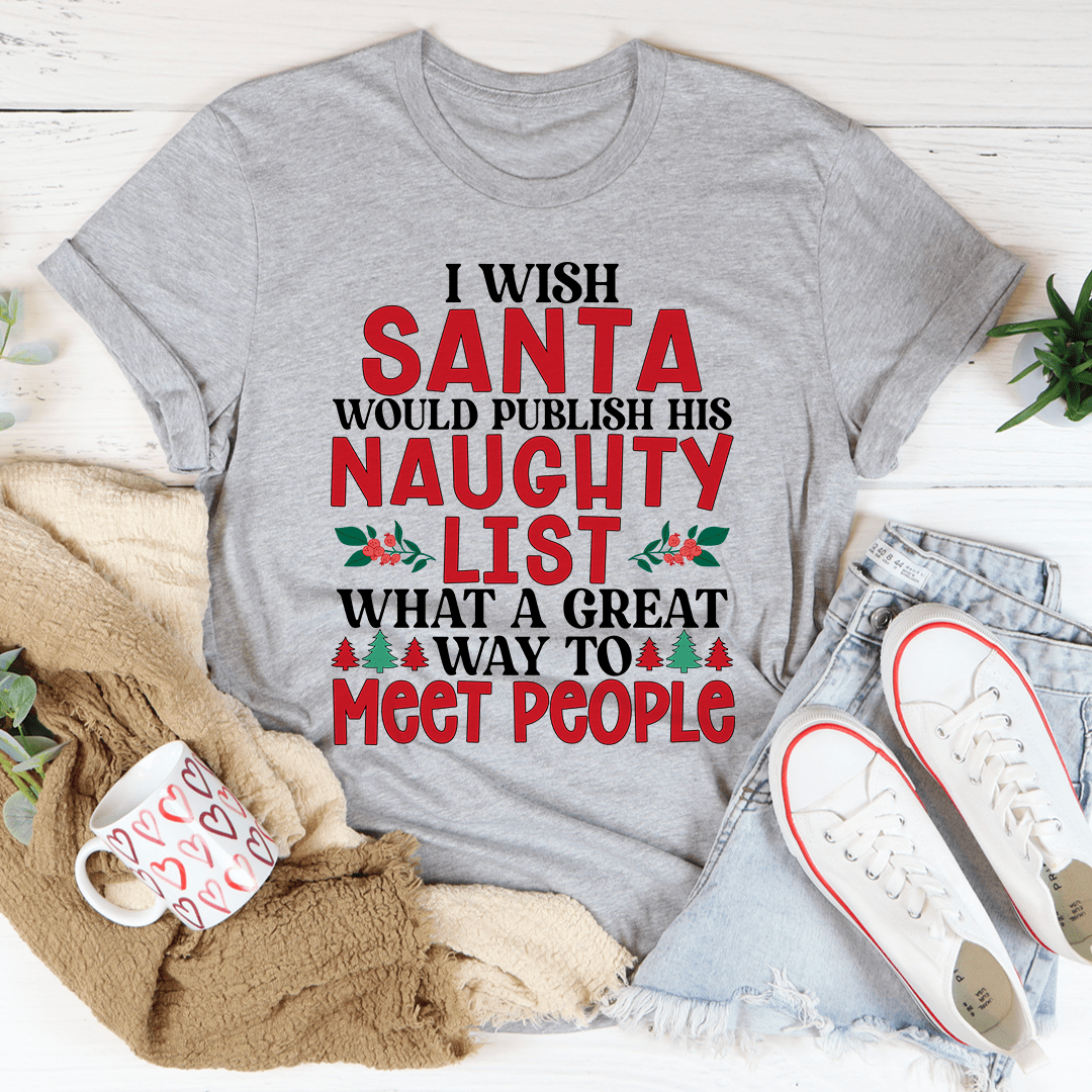 I Wish Santa Would Publish His Naughty List Tee