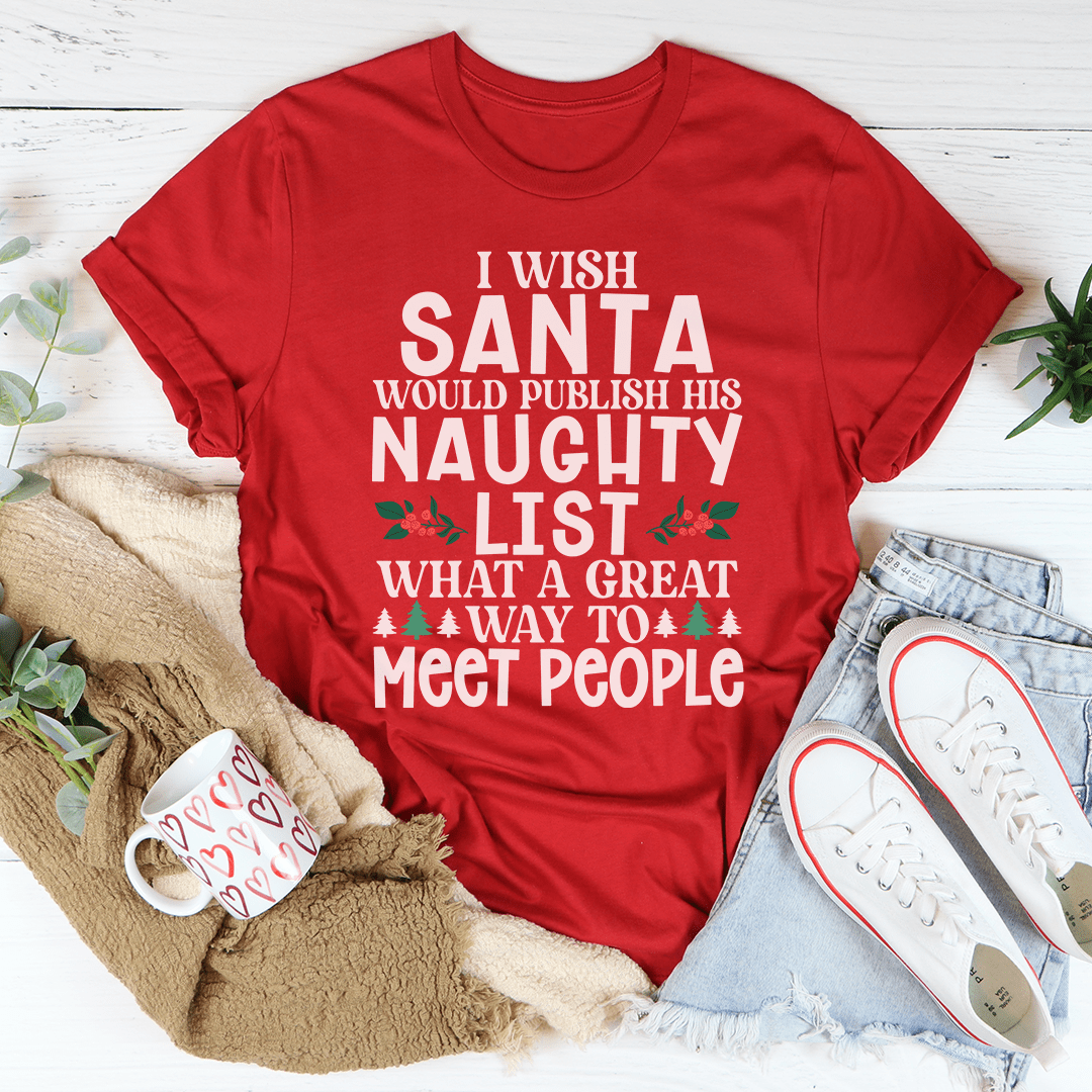I Wish Santa Would Publish His Naughty List Tee