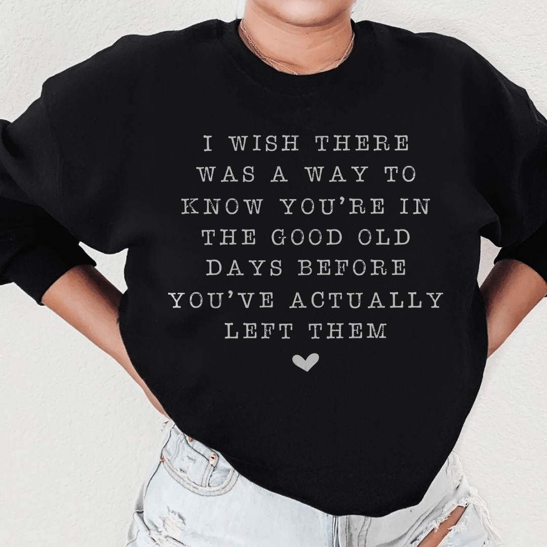 I Wish There Was A Way To Know You're In The Good Old Days Sweatshirt