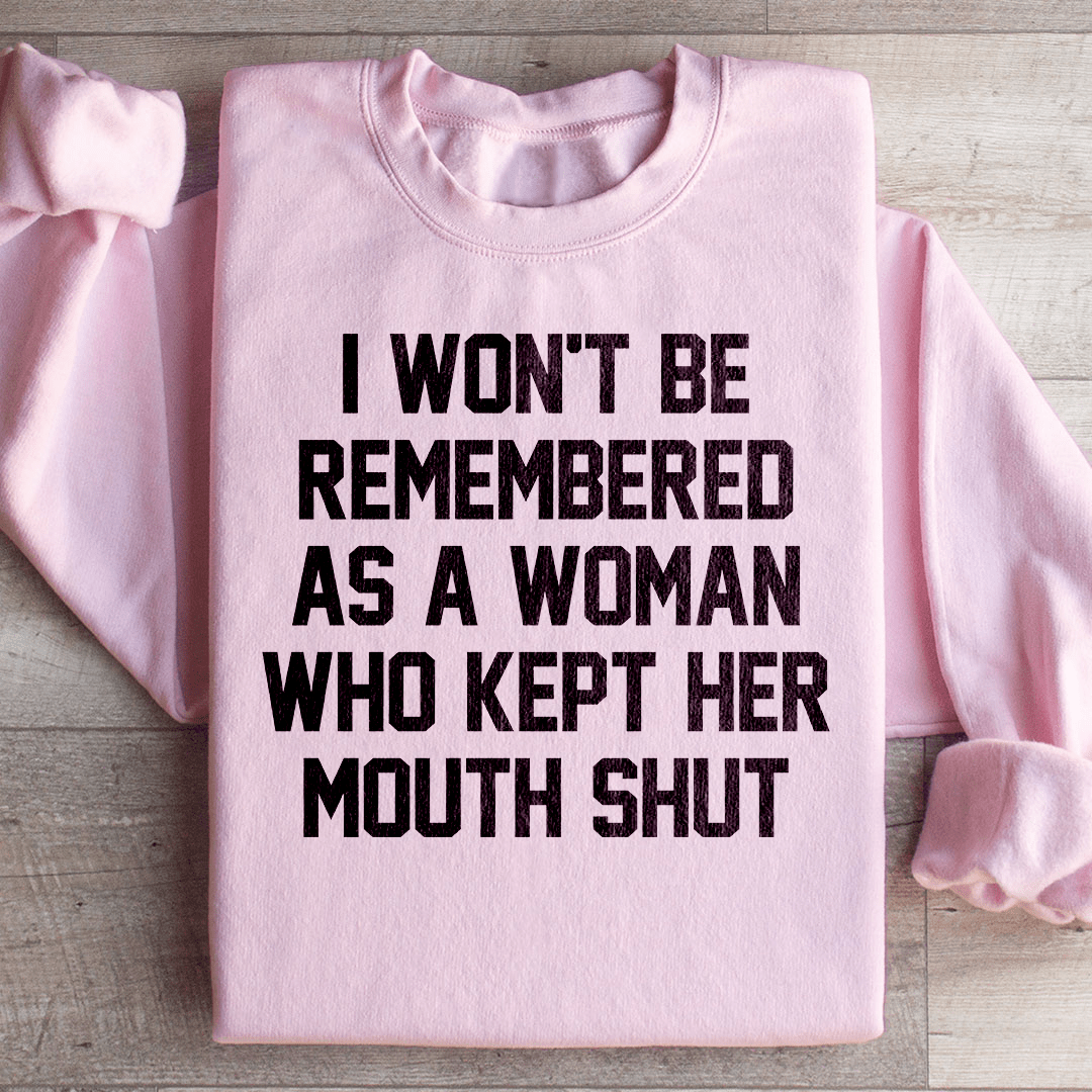 I Won't Be Remembered As A Woman Who Kept Her Mouth Shut Sweatshirt