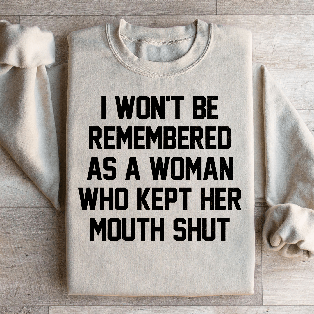 I Won't Be Remembered As A Woman Who Kept Her Mouth Shut Sweatshirt