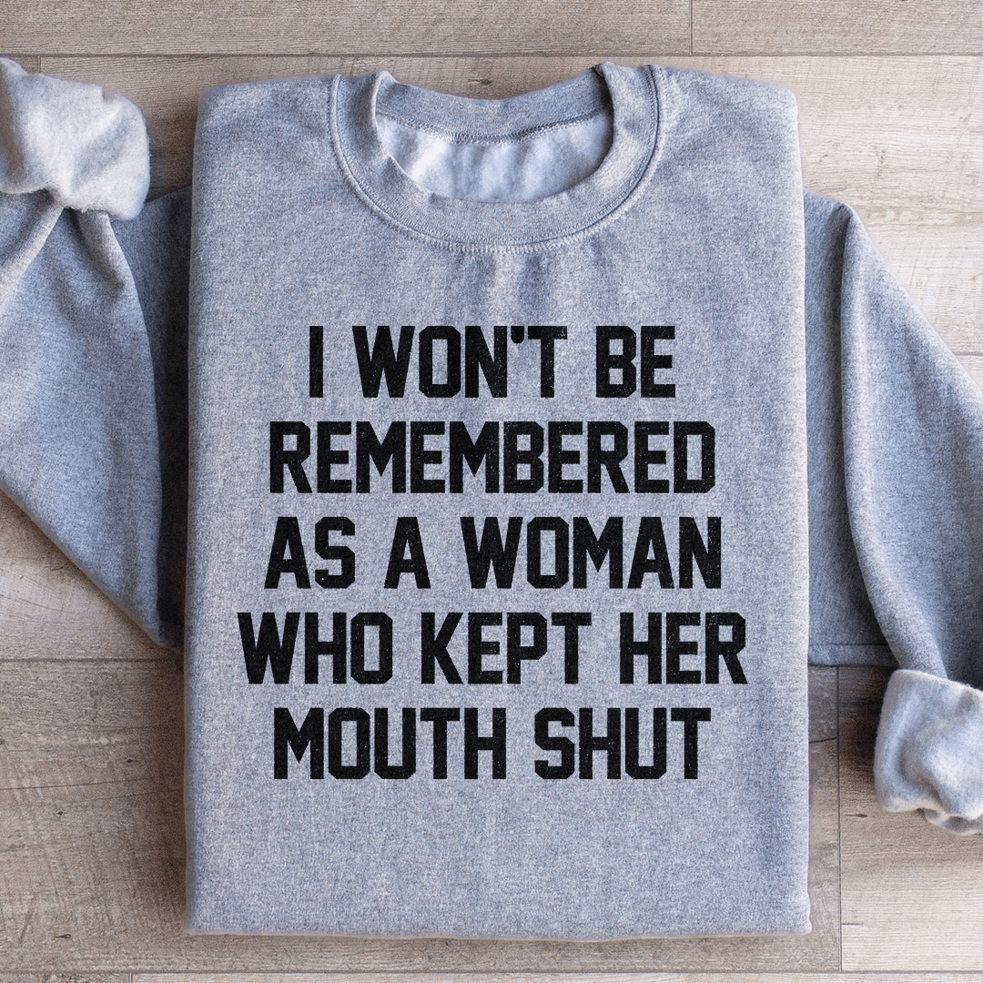 I Won't Be Remembered As A Woman Who Kept Her Mouth Shut Sweatshirt