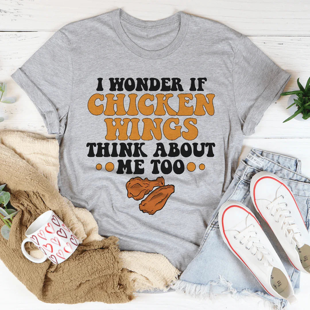 I Wonder If Chicken Wings Think About Me Too Tee