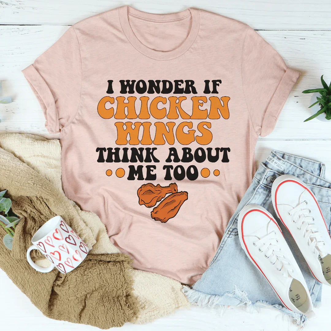 I Wonder If Chicken Wings Think About Me Too Tee
