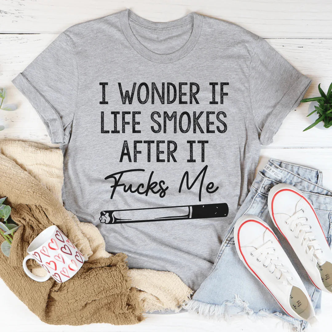 I Wonder If Life Smokes Tee