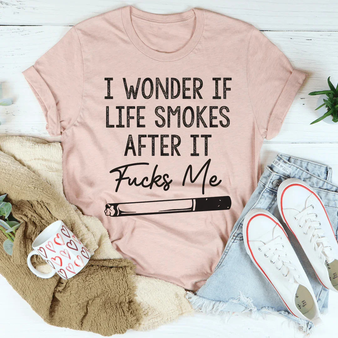 I Wonder If Life Smokes Tee