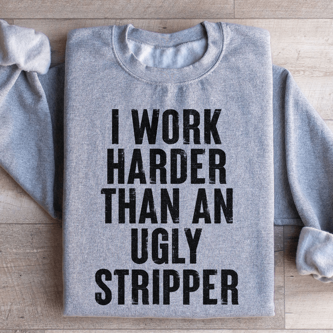 I Work Harder Sweatshirt