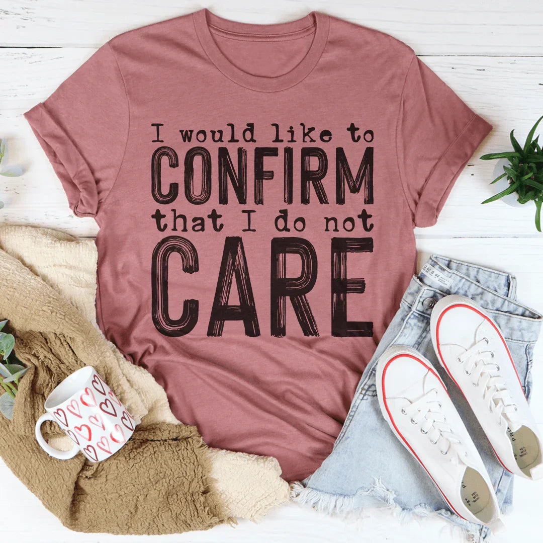 I Would Like To Confirm That I Do Not Care Tee