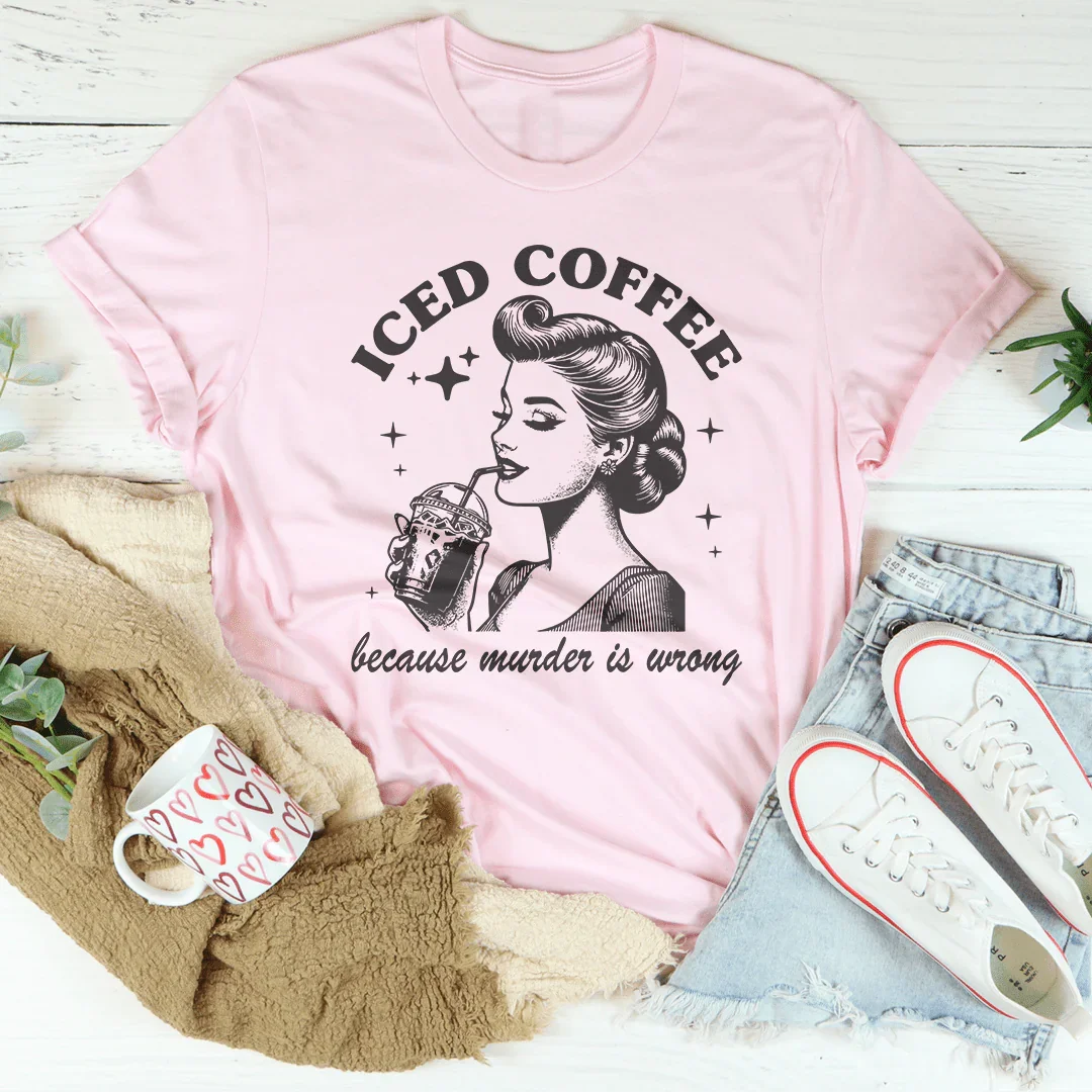 Iced Coffee Because Murder Is Wrong Tee