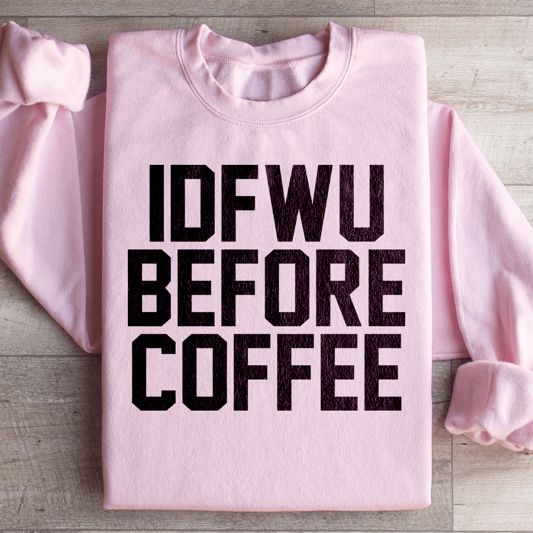 IDFWU Before Coffee Sweatshirt