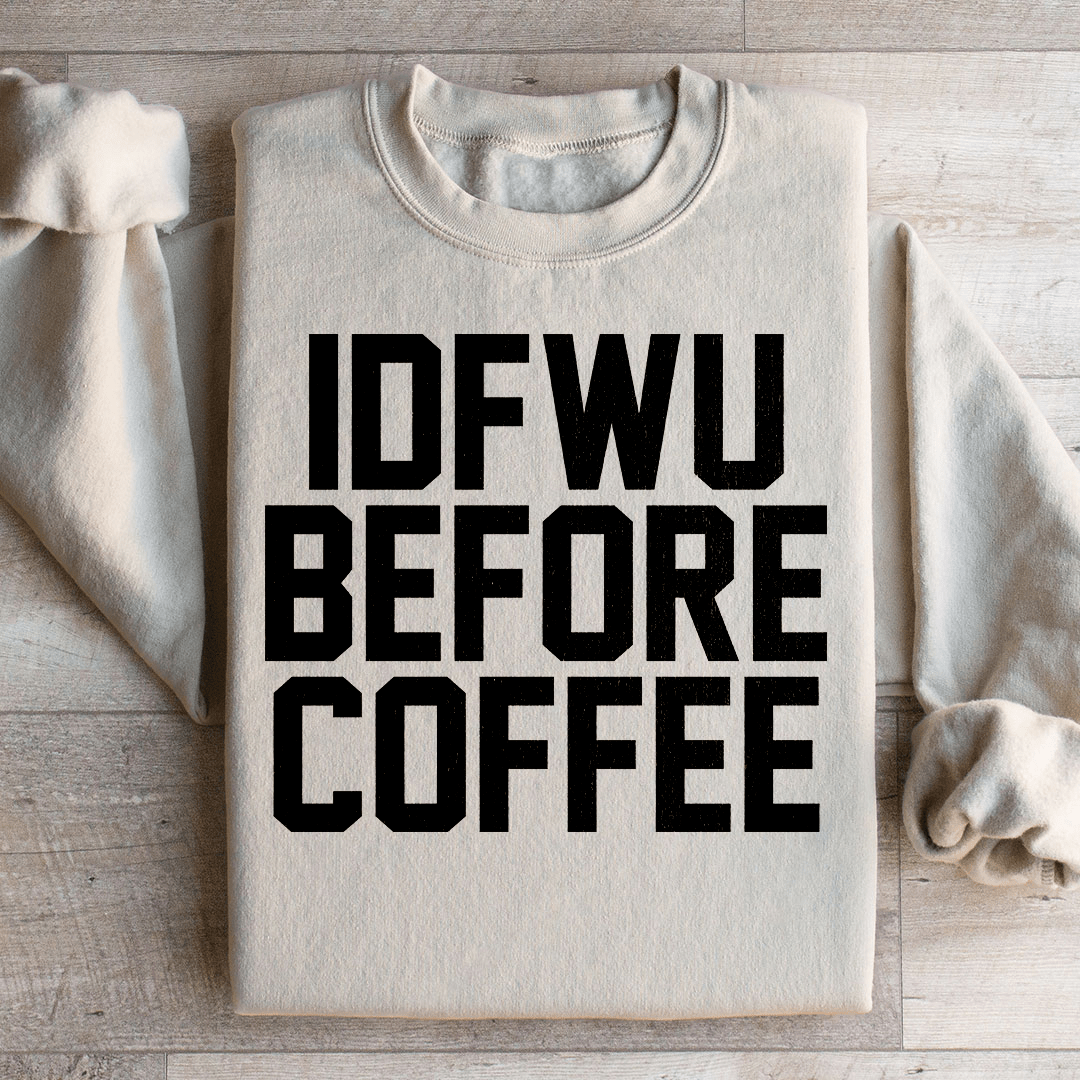 IDFWU Before Coffee Sweatshirt
